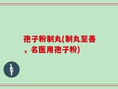 孢子粉制丸(制丸至善，名医用孢子粉)