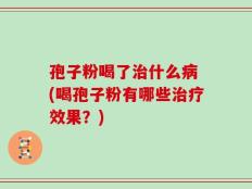 孢子粉喝了治什么病 (喝孢子粉有哪些治疗效果？)