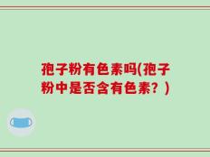 孢子粉有色素吗(孢子粉中是否含有色素？)