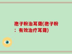 孢子粉治耳聋(孢子粉：有效治疗耳聋)
