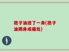 孢子油迸了一身(孢子油溅身成痛处)