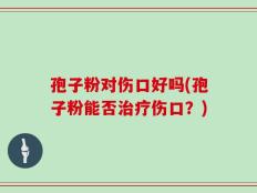 孢子粉对伤口好吗(孢子粉能否治疗伤口？)