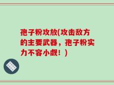 孢子粉攻放(攻击敌方的主要武器，孢子粉实力不容小觑！)