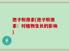 孢子粉激素(孢子粉激素：对植物生长的影响)