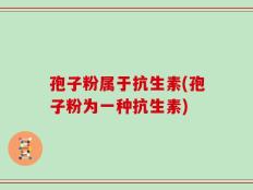 孢子粉属于抗生素(孢子粉为一种抗生素)