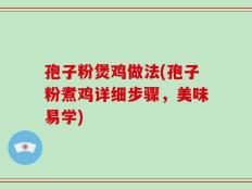 孢子粉煲鸡做法(孢子粉煮鸡详细步骤，美味易学)