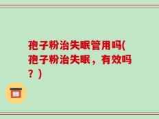 孢子粉治失眠管用吗(孢子粉治失眠，有效吗？)