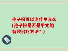 孢子粉可以治疗甲亢么(孢子粉是否是甲亢的有效治疗方法？)