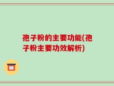孢子粉的主要功能(孢子粉主要功效解析)
