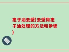 孢子油去壁(去壁用孢子油处理的方法和步骤)