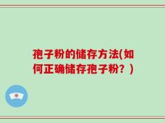 孢子粉的储存方法(如何正确储存孢子粉？)