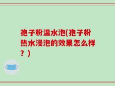 孢子粉温水泡(孢子粉热水浸泡的效果怎么样？)