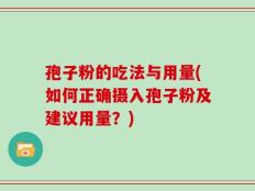 孢子粉的吃法与用量(如何正确摄入孢子粉及建议用量？)