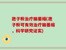 孢子粉治疗脑萎缩(孢子粉可有效治疗脑萎缩，科学研究证实)