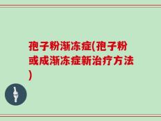 孢子粉渐冻症(孢子粉或成渐冻症新治疗方法)