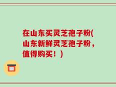 在山东买灵芝孢子粉(山东新鲜灵芝孢子粉，值得购买！)