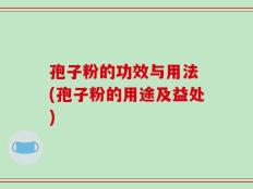 孢子粉的功效与用法 (孢子粉的用途及益处)