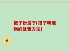 孢子粉渣子(孢子粉废物的处置方法)