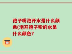 孢子粉泡开水是什么颜色(泡开孢子粉的水是什么颜色？
