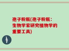 孢子粉瓶(孢子粉瓶：生物学家研究植物学的重要工具)