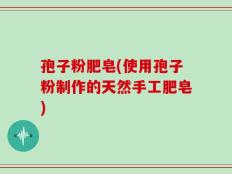 孢子粉肥皂(使用孢子粉制作的天然手工肥皂)