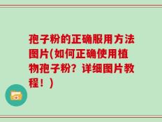 孢子粉的正确服用方法图片(如何正确使用植物孢子粉？详细图片教程！)