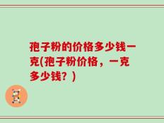 孢子粉的价格多少钱一克(孢子粉价格，一克多少钱？)