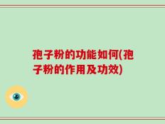 孢子粉的功能如何(孢子粉的作用及功效)