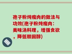 孢子粉炖瘦肉的做法与功效(孢子粉炖瘦肉：美味汤料理，增强食欲，降低胆固醇)