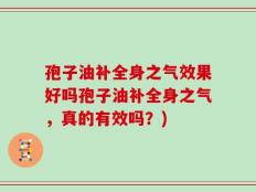 孢子油补全身之气效果好吗孢子油补全身之气，真的有效吗？)