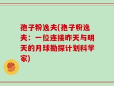 孢子粉逸夫(孢子粉逸夫：一位连接昨天与明天的月球勘探计划科学家)