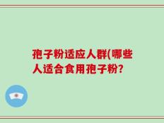 孢子粉适应人群(哪些人适合食用孢子粉？
