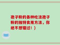 孢子粉的各种吃法孢子粉的独特食用方法，你绝不想错过！)