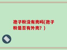 孢子粉没有壳吗(孢子粉是否有外壳？)