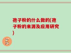 孢子粉的什么做的(孢子粉的来源及应用研究)