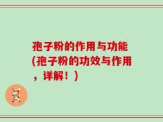 孢子粉的作用与功能 (孢子粉的功效与作用，详解！)