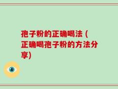 孢子粉的正确喝法 (正确喝孢子粉的方法分享)