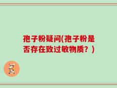 孢子粉疑问(孢子粉是否存在致过敏物质？)