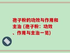 孢子粉的功效与作用和主治 (孢子粉：功效、作用与主治一览)