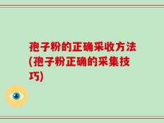 孢子粉的正确采收方法(孢子粉正确的采集技巧)