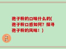 孢子粉的口味什么的(孢子粉口感如何？探寻孢子粉的风味！)
