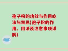 孢子粉的功效与作用吃法与禁忌(孢子粉的作用、用法及注意事项详解)