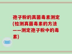 孢子粉的真菌毒素测定(检测真菌毒素的方法——测定孢子粉中的毒素)
