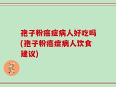 孢子粉癌症病人好吃吗(孢子粉癌症病人饮食建议)