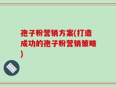 孢子粉营销方案(打造成功的孢子粉营销策略)