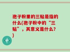 孢子粉里的三贴是指的什么(孢子粉中的“三贴”，其意义是什么？)