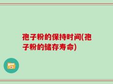 孢子粉的保持时间(孢子粉的储存寿命)