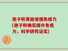 孢子粉真能增强免疫力(孢子粉确实提升免疫力，科学研究证实)
