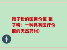 孢子粉的医用价值 孢子粉：一种具有医疗价值的天然药材)