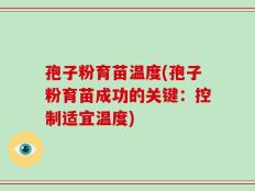 孢子粉育苗温度(孢子粉育苗成功的关键：控制适宜温度)